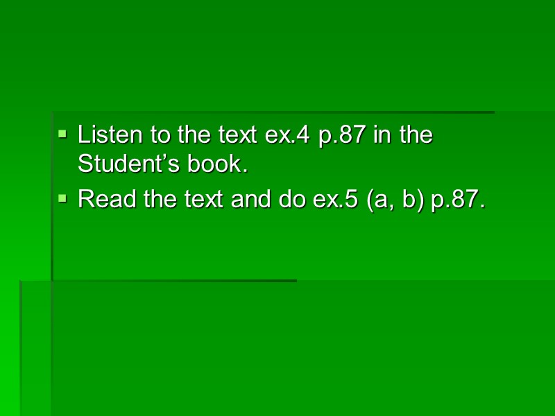 Listen to the text ex.4 p.87 in the Student’s book. Read the text and